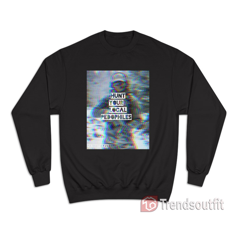 Patriot Wave Hunt Your Local Pedophiles Sweatshirt