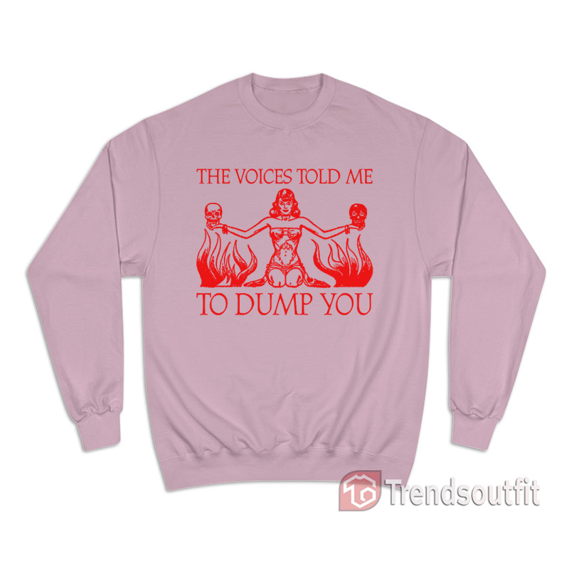 The Voices Told Me to Dump You Sweatshirt