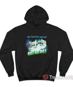 Cats The Horrors Persist But So Do I Hoodie