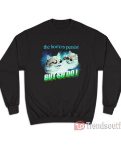 Cats The Horrors Persist But So Do I Sweatshirt