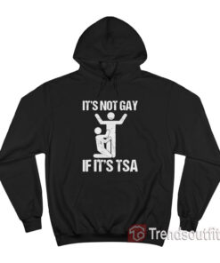 It Is Not GAY If It's TSA Hoodie