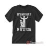 It Is Not GAY If It's TSA T-shirt