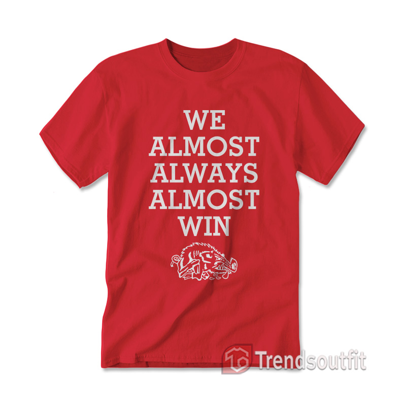 We Almost Always Almost Win Hogs Arkansas Razorbacks T-shirt