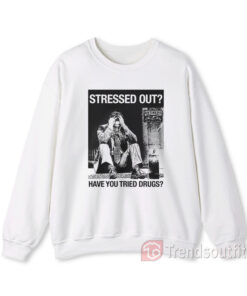 Anti-Hero Stressed Out Have You Tried Drugs Sweatshirt