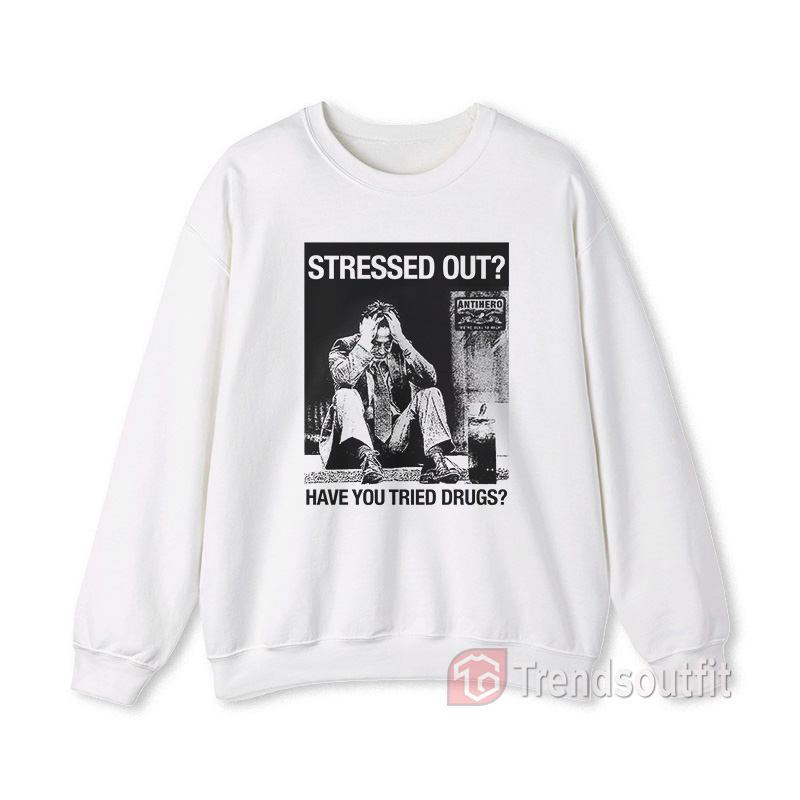 Anti-Hero Stressed Out Have You Tried Drugs Sweatshirt
