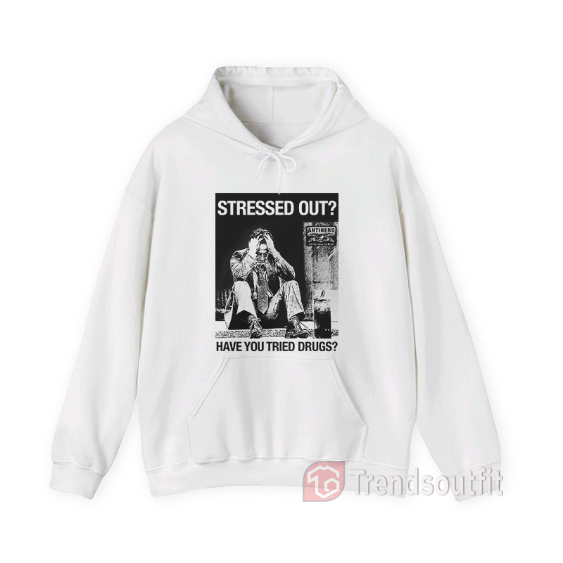 Anti-Hero Stressed Out Have You Tried Drugs Hoodie