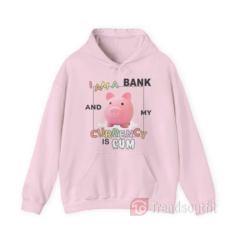 I Am A Bank And My Currency Is Cum Hoodie