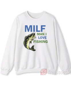 MILF Man I Love Fishing Sweatshirt