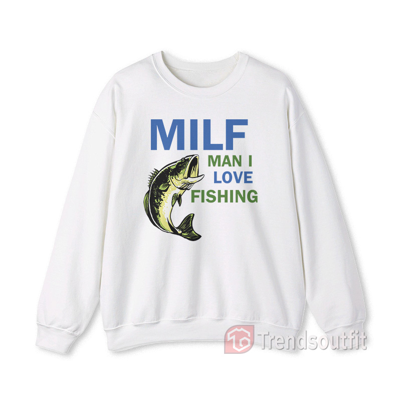 MILF Man I Love Fishing Sweatshirt