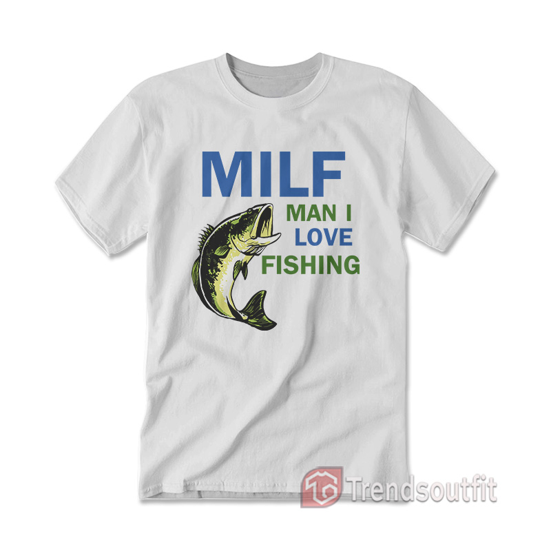 MILF Man I Love Fishing T-Shirt