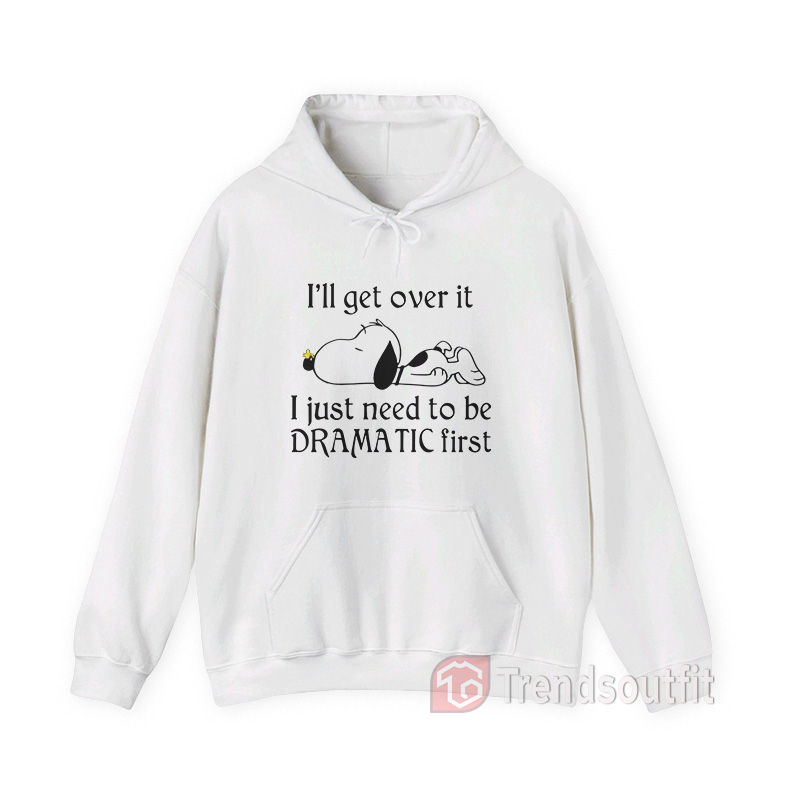 Snoopy I Just Need To Be Dramatic First Hoodie