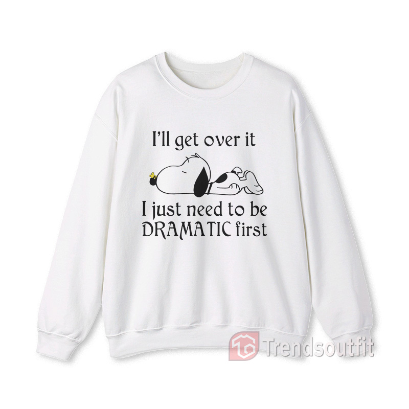 Snoopy I Just Need To Be Dramatic First Sweatshirt