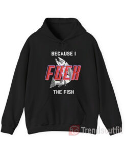 Women Fear Me Because I Fuck The Fish Hoodie