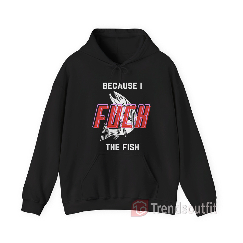 Women Fear Me Because I Fuck The Fish Hoodie