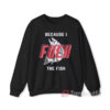 Women Fear Me Because I Fuck The Fish Sweatshirt