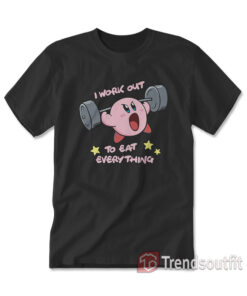 Kirby I Work Out To Eat Everything T-shirt