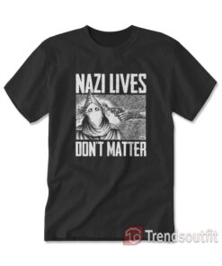 Nazi Lives Don't Matter T-Shirt