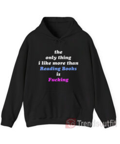 The Only Thing I Like More Than Reading Books is Fucking Hoodie
