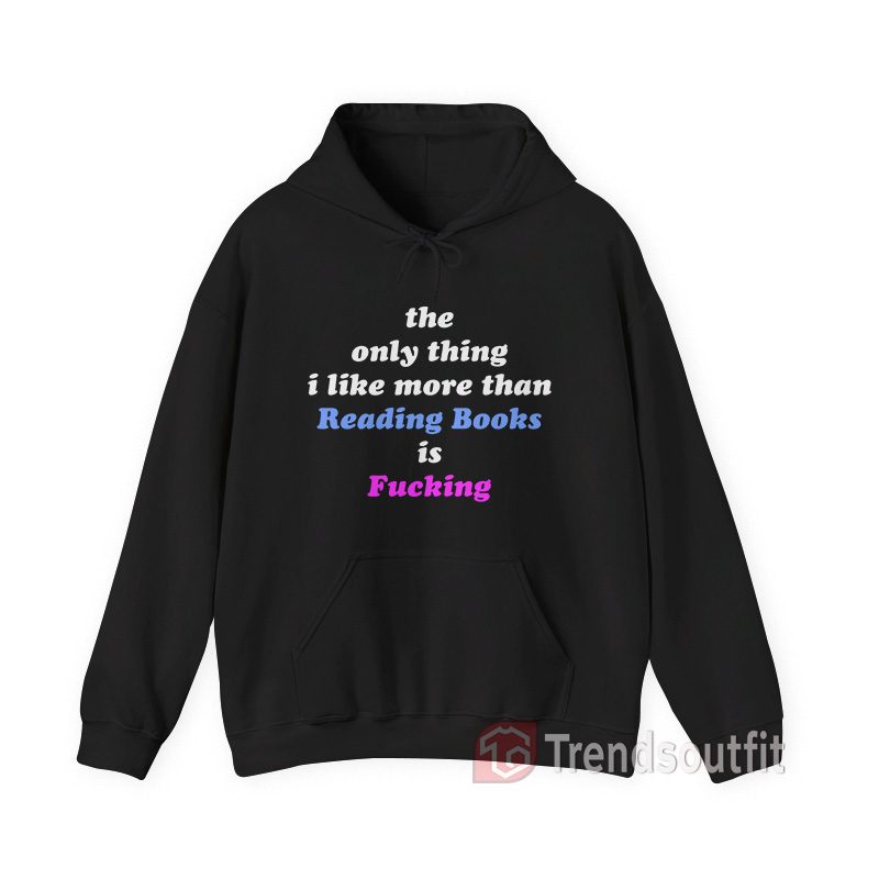 The Only Thing I Like More Than Reading Books is Fucking Hoodie