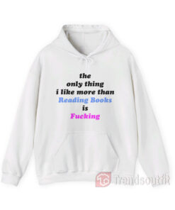 The Only Thing I Like More Than Reading Books is Fucking Hoodies