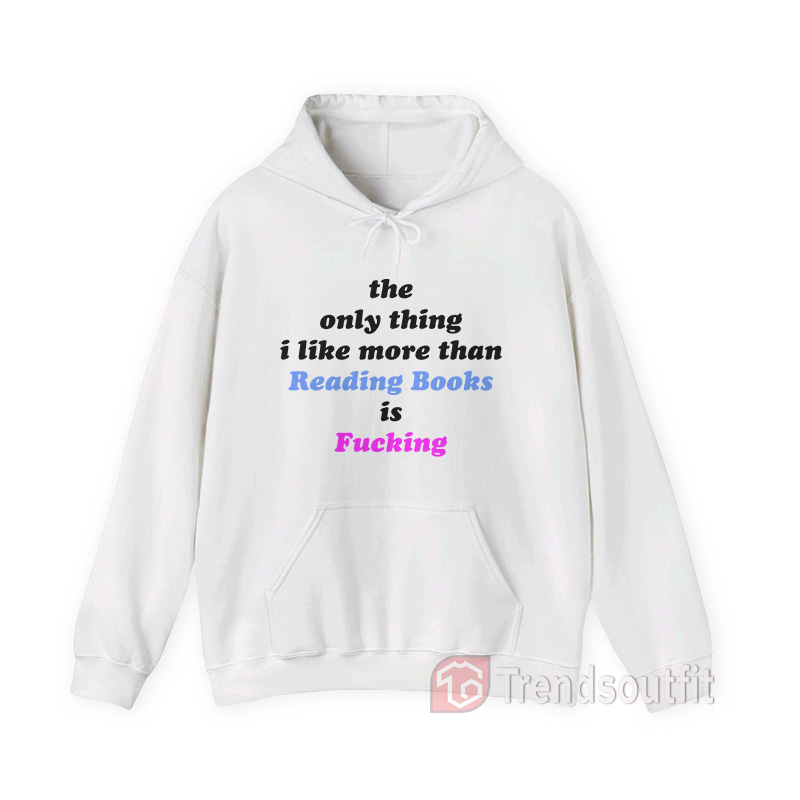 The Only Thing I Like More Than Reading Books is Fucking Hoodies