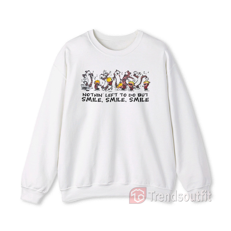 Calvin and Hobbes Nothing Left To Do But Smile Smile Smile Sweatshirt