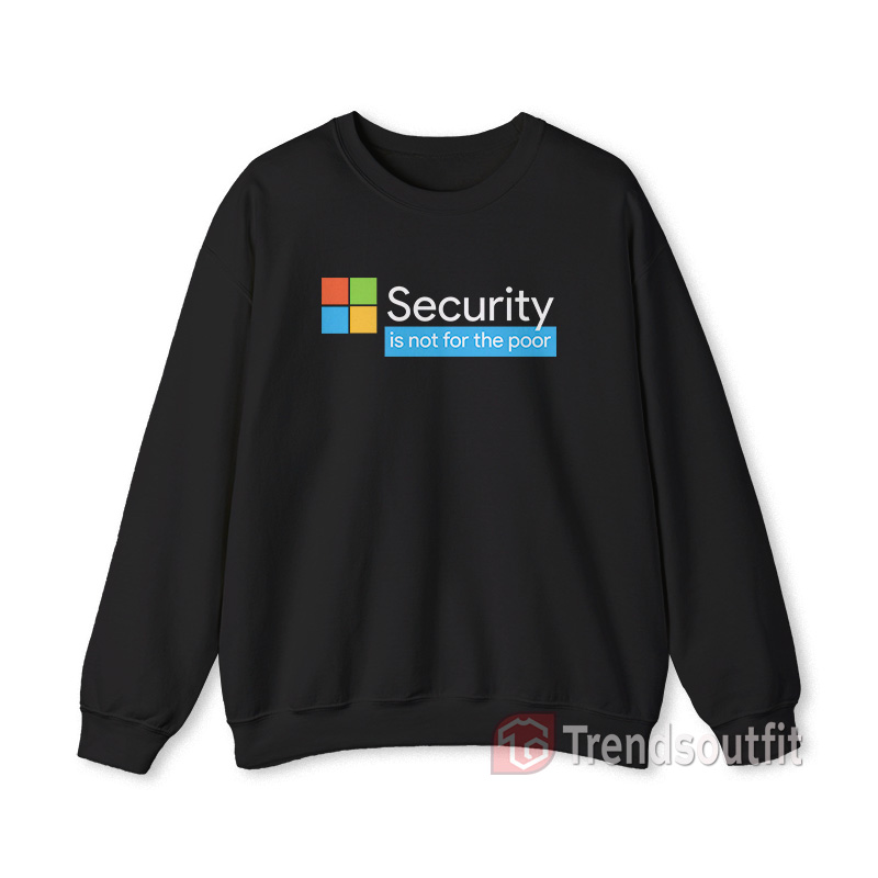 Security Is Not For The Poor Sweatshirt