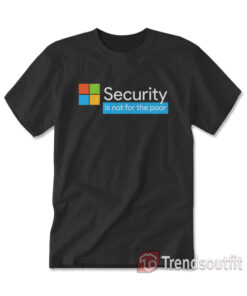 Security Is Not For The Poor T-Shirts