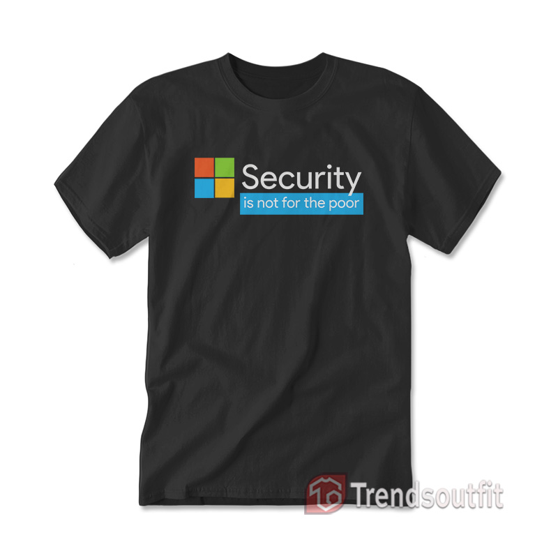 Security Is Not For The Poor T-Shirts