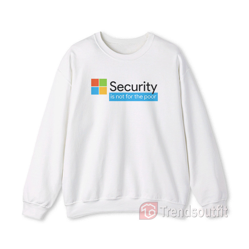 Security Is Not For The Poor Sweatshirt