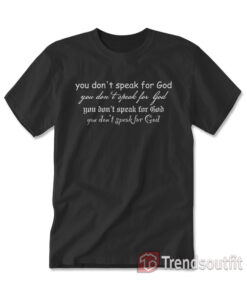 You Don't Speak For God T-Shirt