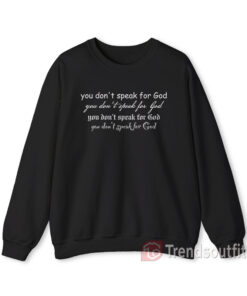 You Don't Speak For God Sweatshirt