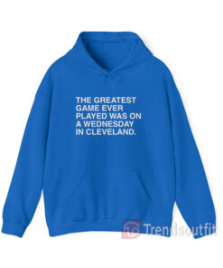 The Greatest Game Ever Played Was On a Wednesday in Cleveland Hoodie