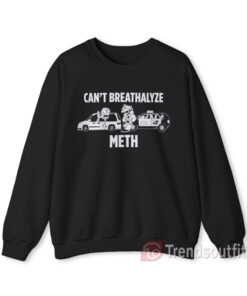 Funny Humor Can't Breathalyze Meth Sweatshirt
