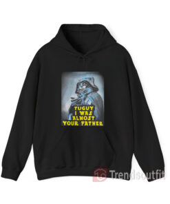 Darth Vader Tuguy I Was Almost Your Father Hoodie
